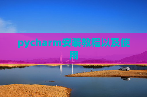 pycharm安装教程以及使用